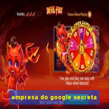 empresa do google secreta